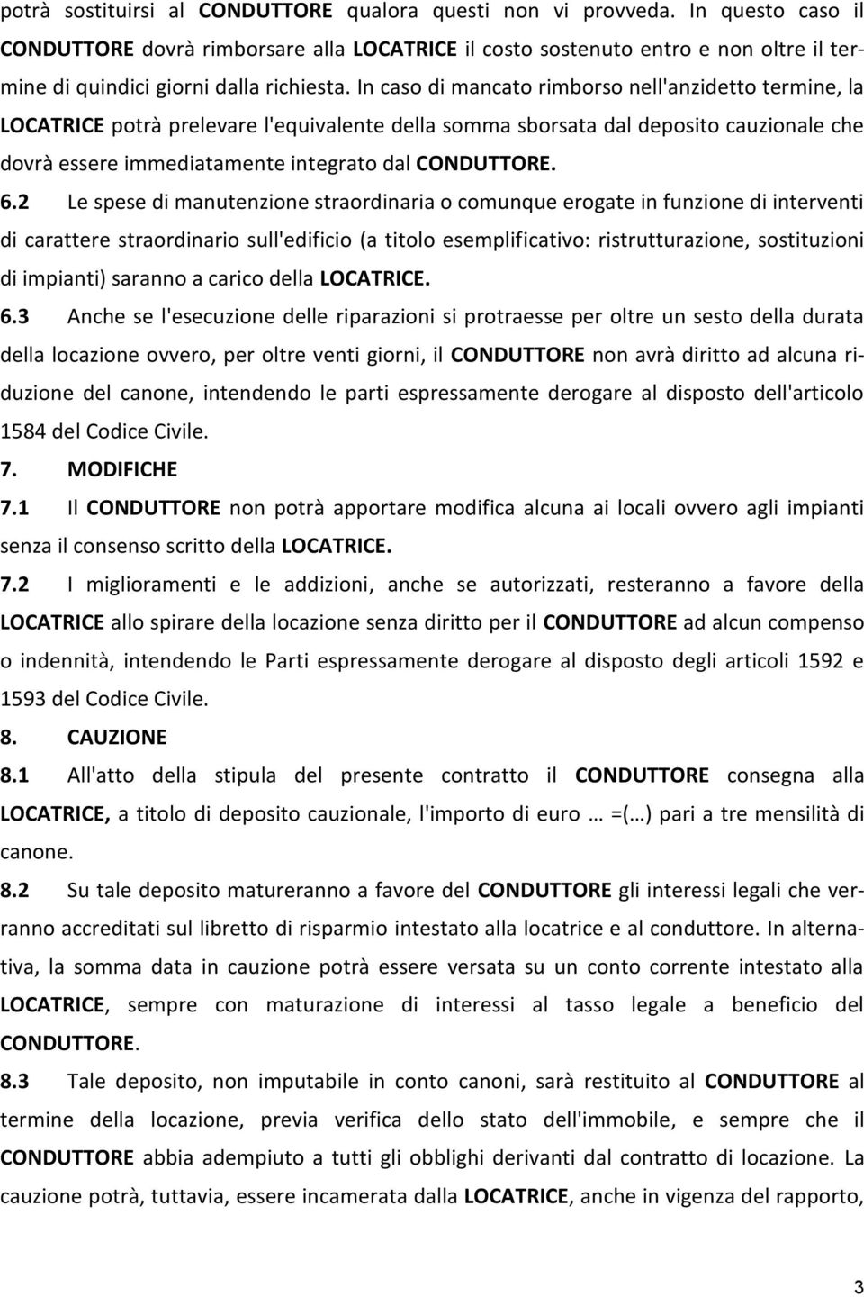 In caso di mancato rimborso nell'anzidetto termine, la LOCATRICE potrà prelevare l'equivalente della somma sborsata dal deposito cauzionale che dovrà essere immediatamente integrato dal CONDUTTORE. 6.