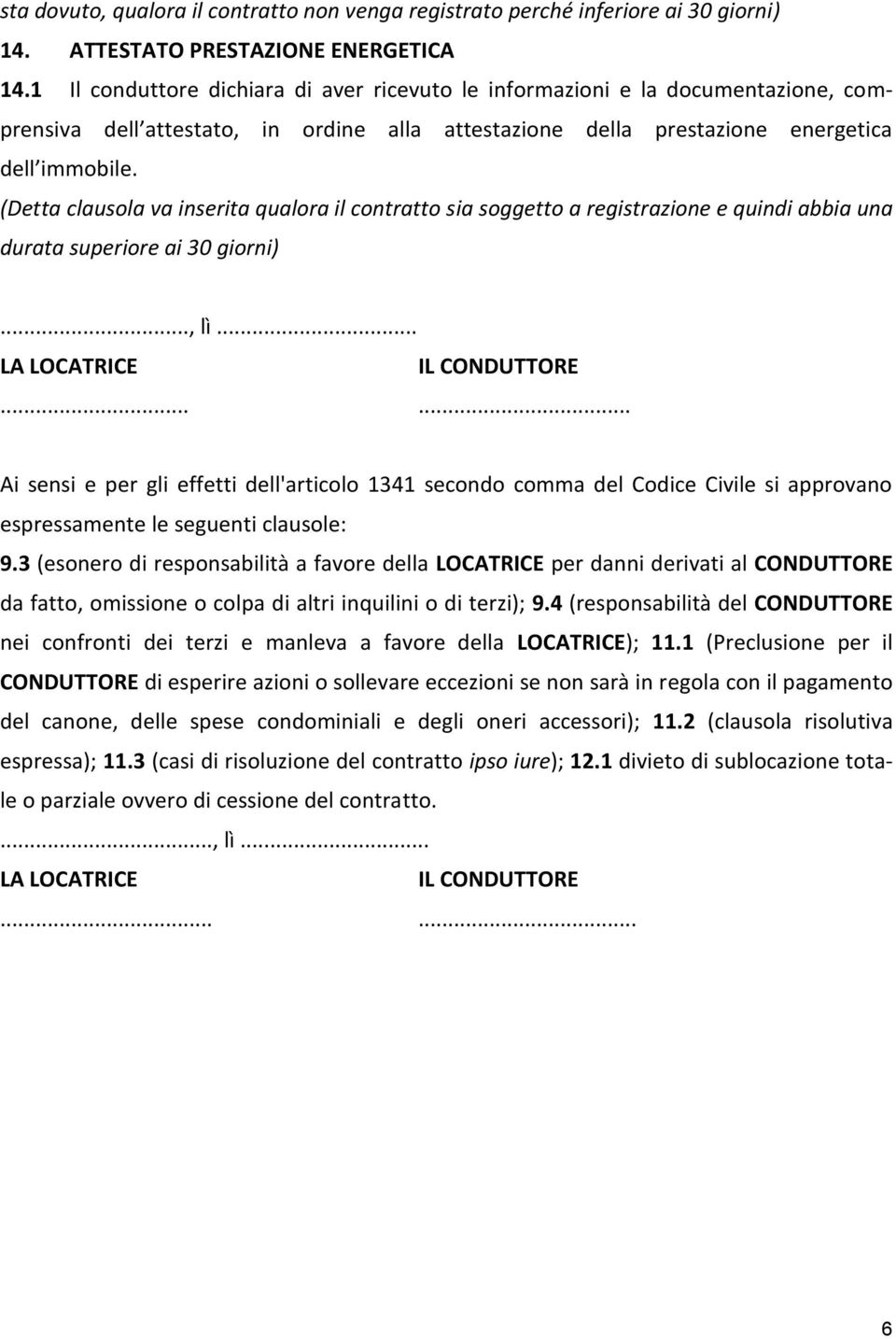 (Detta clausola va inserita qualora il contratto sia soggetto a registrazione e quindi abbia una durata superiore ai 30 giorni)..., lì... LA LOCATRICE IL CONDUTTORE.