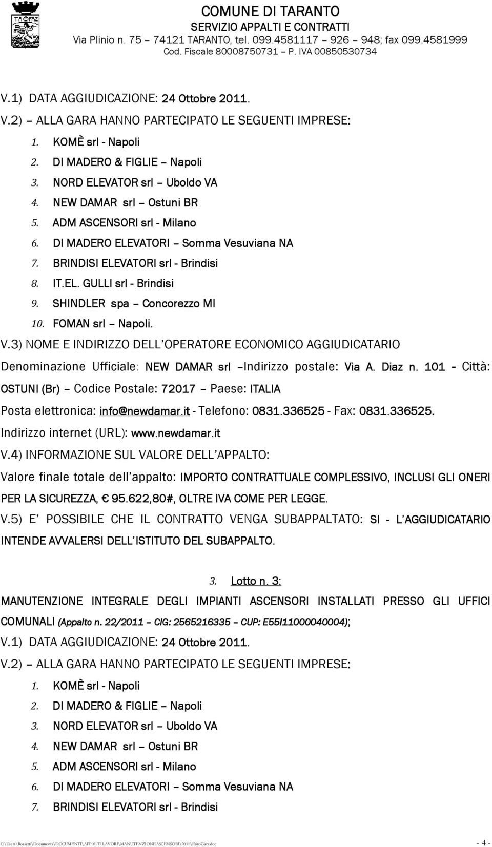 FOMAN srl Napoli. V.3) NOME E INDIRIZZO DELL OPERATORE ECONOMICO AGGIUDICATARIO Denominazione Ufficiale: NEW DAMAR srl Indirizzo postale: Via A. Diaz n.