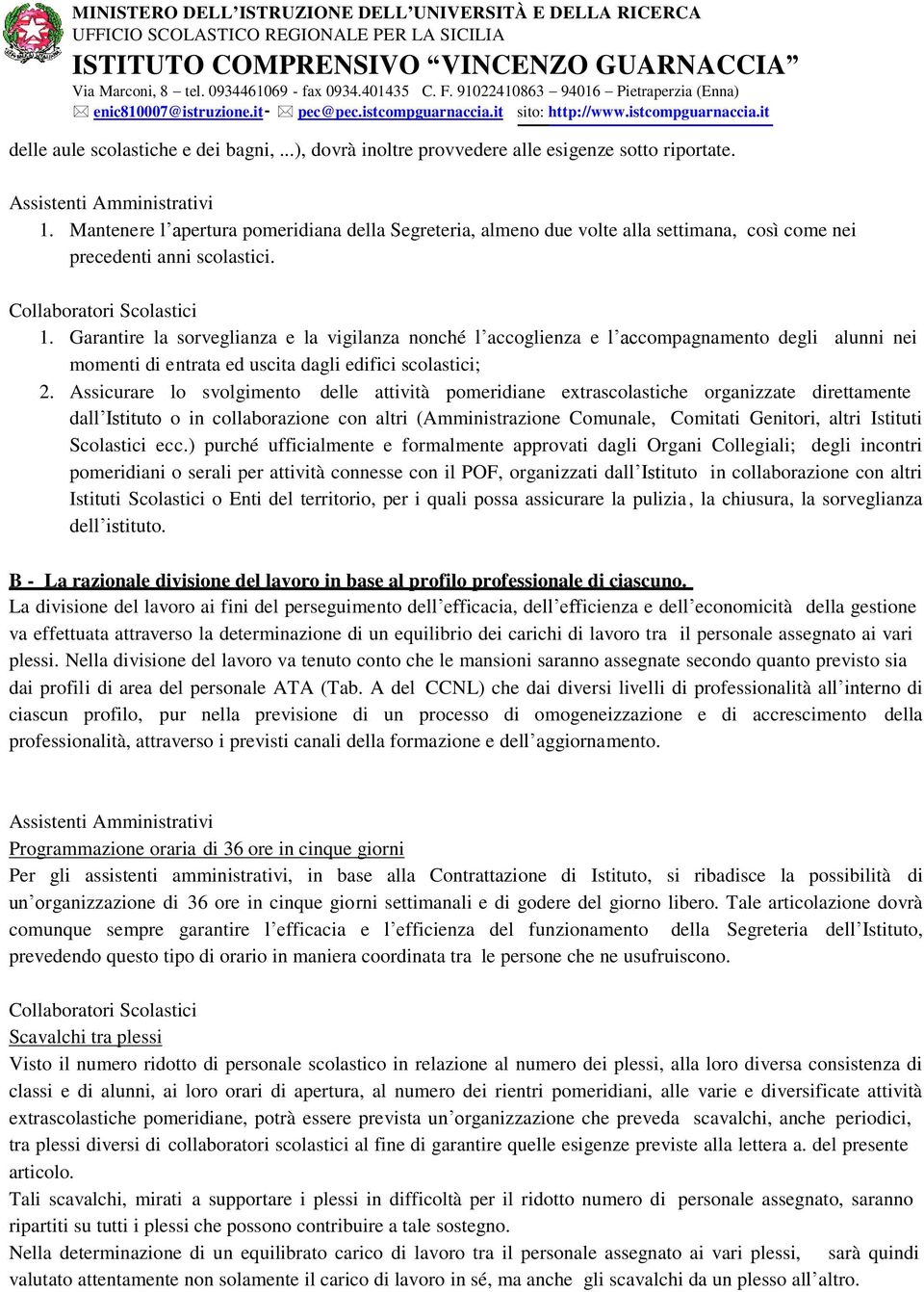 Garantire la sorveglianza e la vigilanza nonché l accoglienza e l accompagnamento degli alunni nei momenti di entrata ed uscita dagli edifici scolastici; 2.