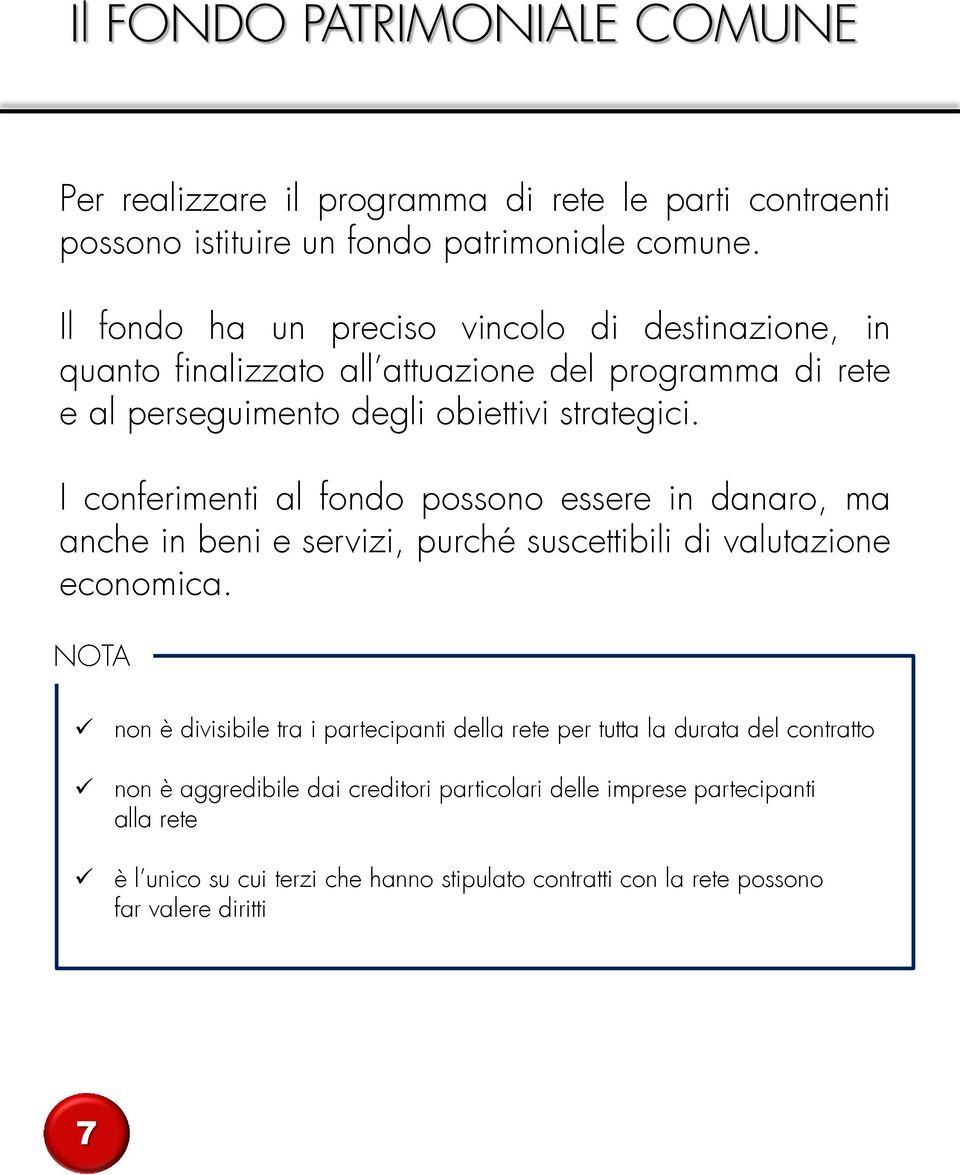 I conferimenti al fondo possono essere in danaro, ma anche in beni e servizi, purché suscettibili di valutazione economica.