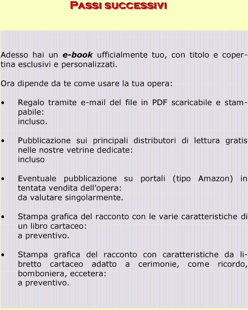 Pubblicazione sui principali distributori di lettura gratis nelle nostre vetrine dedicate: incluso Eventuale pubblicazione su portali (tipo Amazon) in tentata