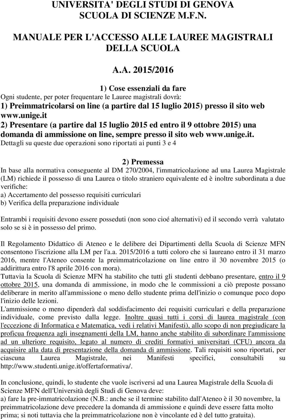 2) Presentare (a partire dal 15 luglio 2015 ed entro il 9 ottobre 2015) una domanda di ammissione on line, sempre presso il sito