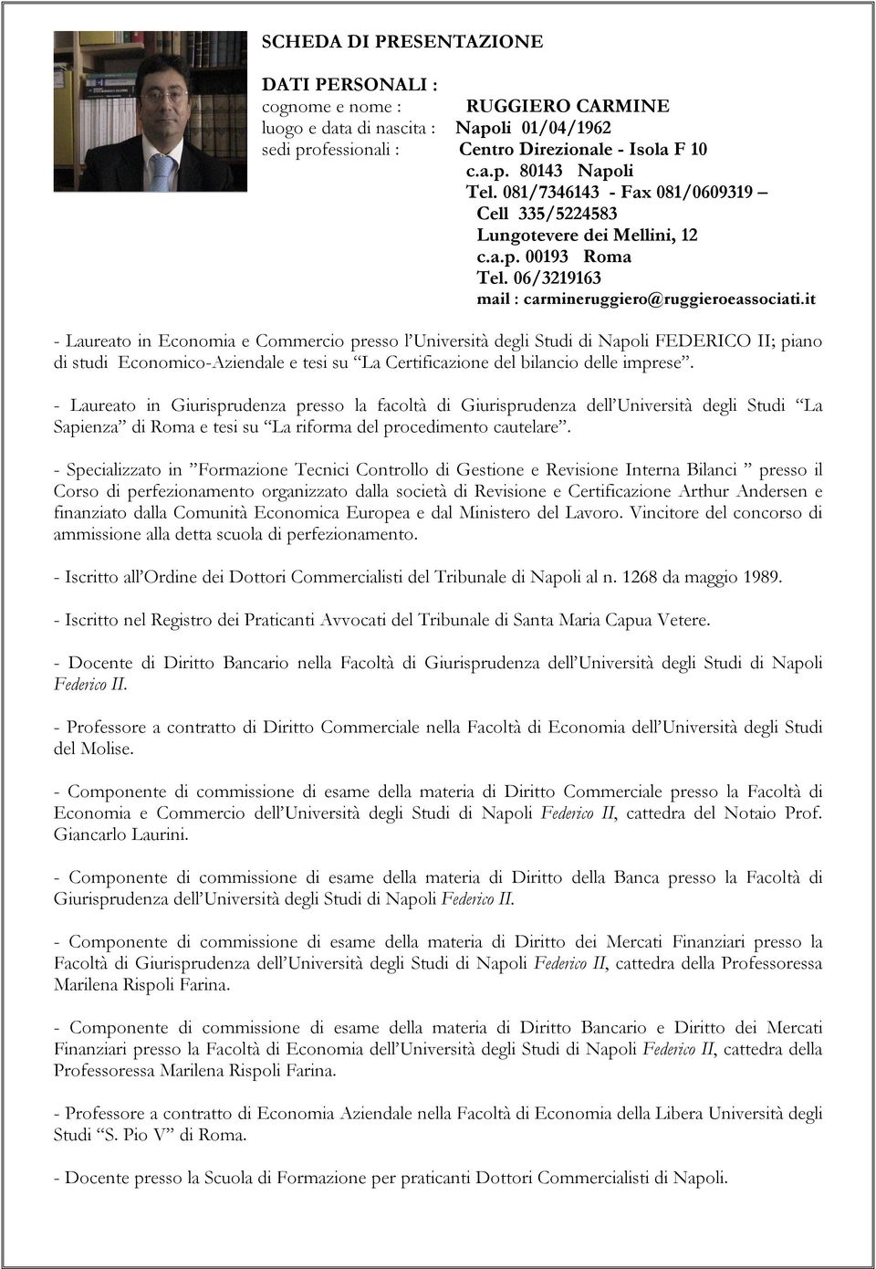 it - Laureato in Economia e Commercio presso l Università degli Studi di Napoli FEDERICO II; piano di studi Economico-Aziendale e tesi su La Certificazione del bilancio delle imprese.