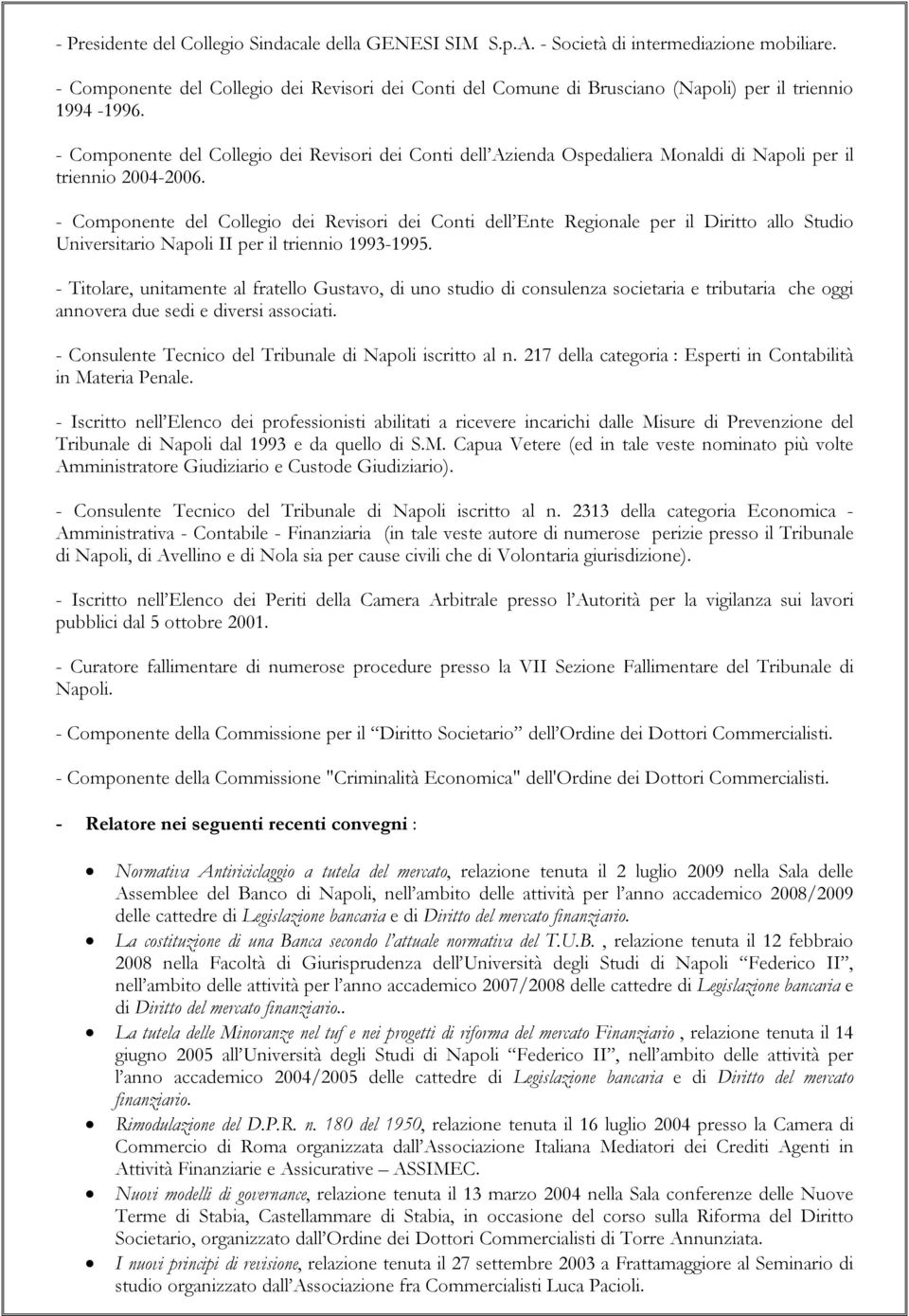 - Componente del Collegio dei Revisori dei Conti dell Azienda Ospedaliera Monaldi di Napoli per il triennio 2004-2006.