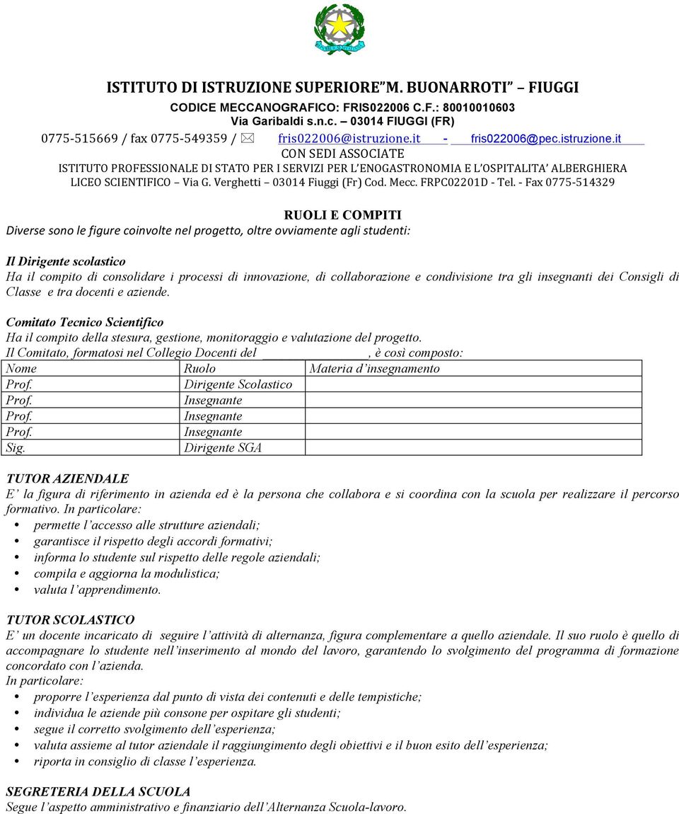 Il Comitato, formatosi nel Collegio Docenti del, è così composto: Nome Ruolo Materia d insegnamento Dirigente Scolastico Insegnante Insegnante Insegnante Sig.