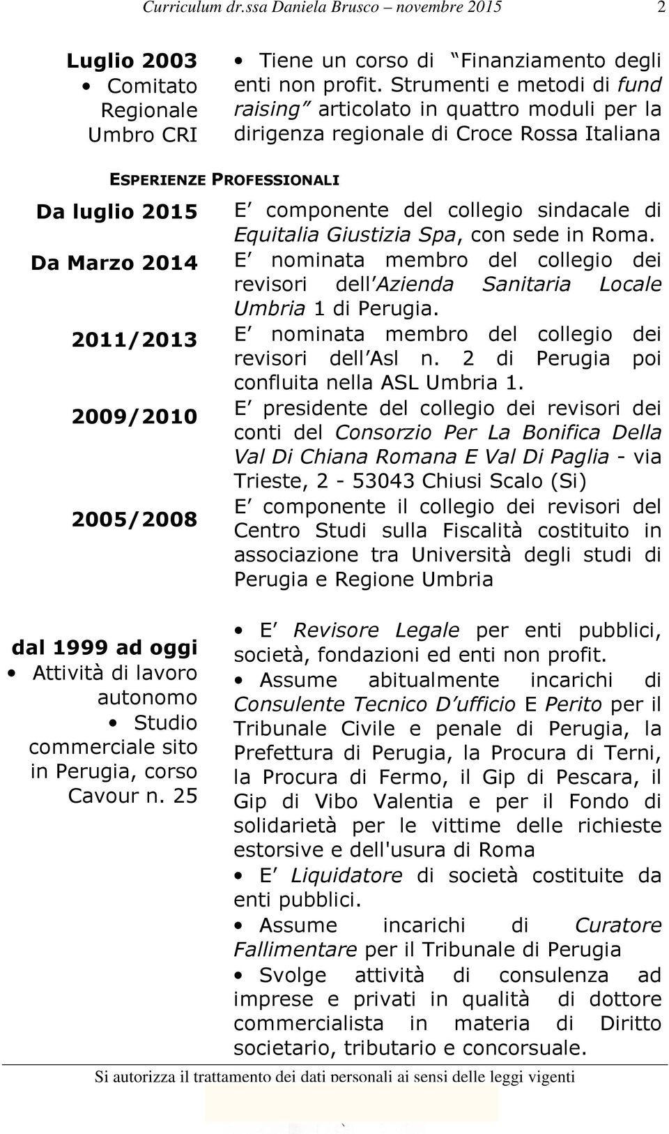 Studio commerciale sito in, corso Cavour n. 25 ESPERIENZE PROFESSIONALI E componente del collegio sindacale di Equitalia Giustizia Spa, con sede in Roma.