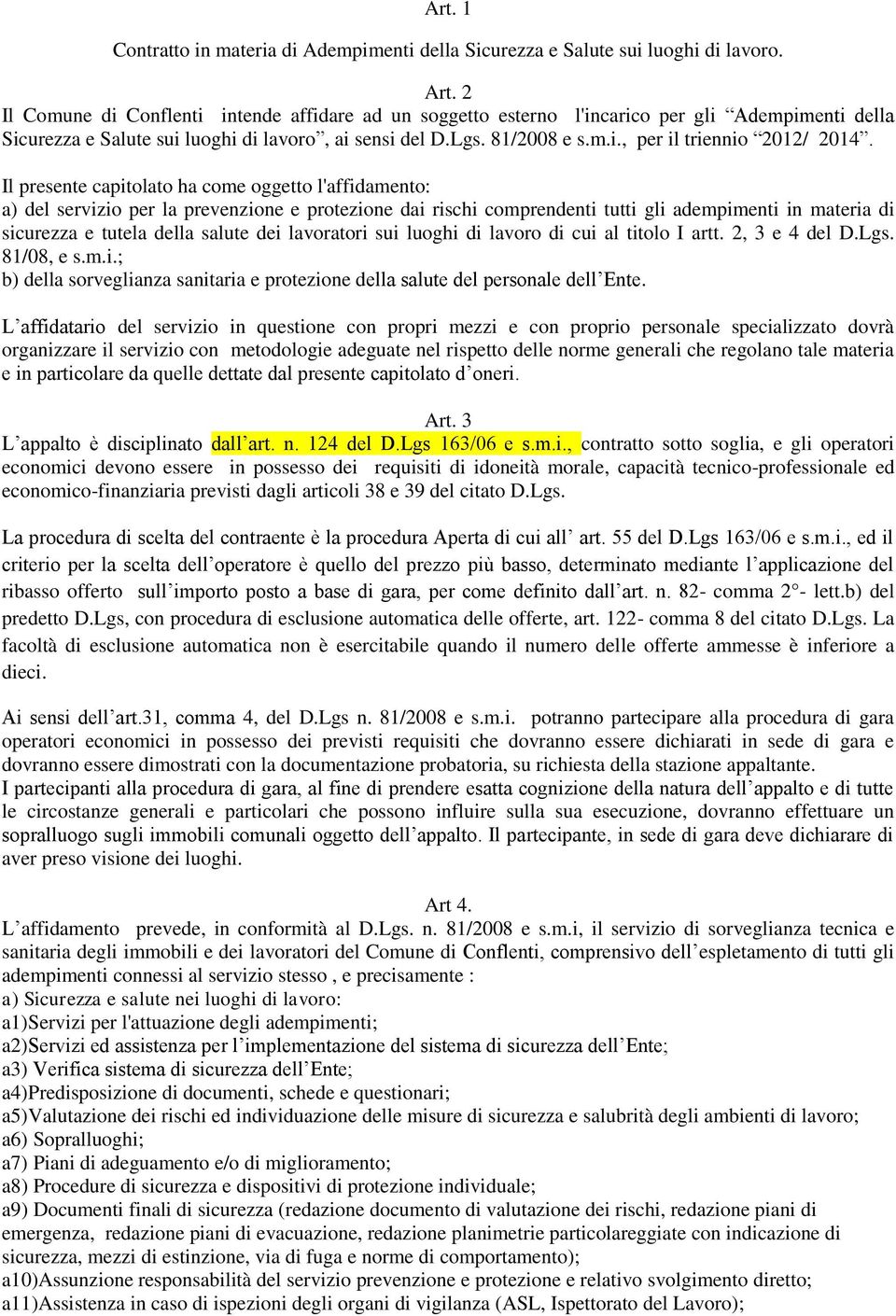 Il presente capitolato ha come oggetto l'affidamento: a) del servizio per la prevenzione e protezione dai rischi comprendenti tutti gli adempimenti in materia di sicurezza e tutela della salute dei