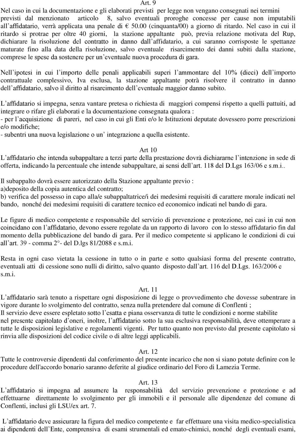 Nel caso in cui il ritardo si protrae per oltre 40 giorni, la stazione appaltante può, previa relazione motivata del Rup, dichiarare la risoluzione del contratto in danno dall affidatario, a cui