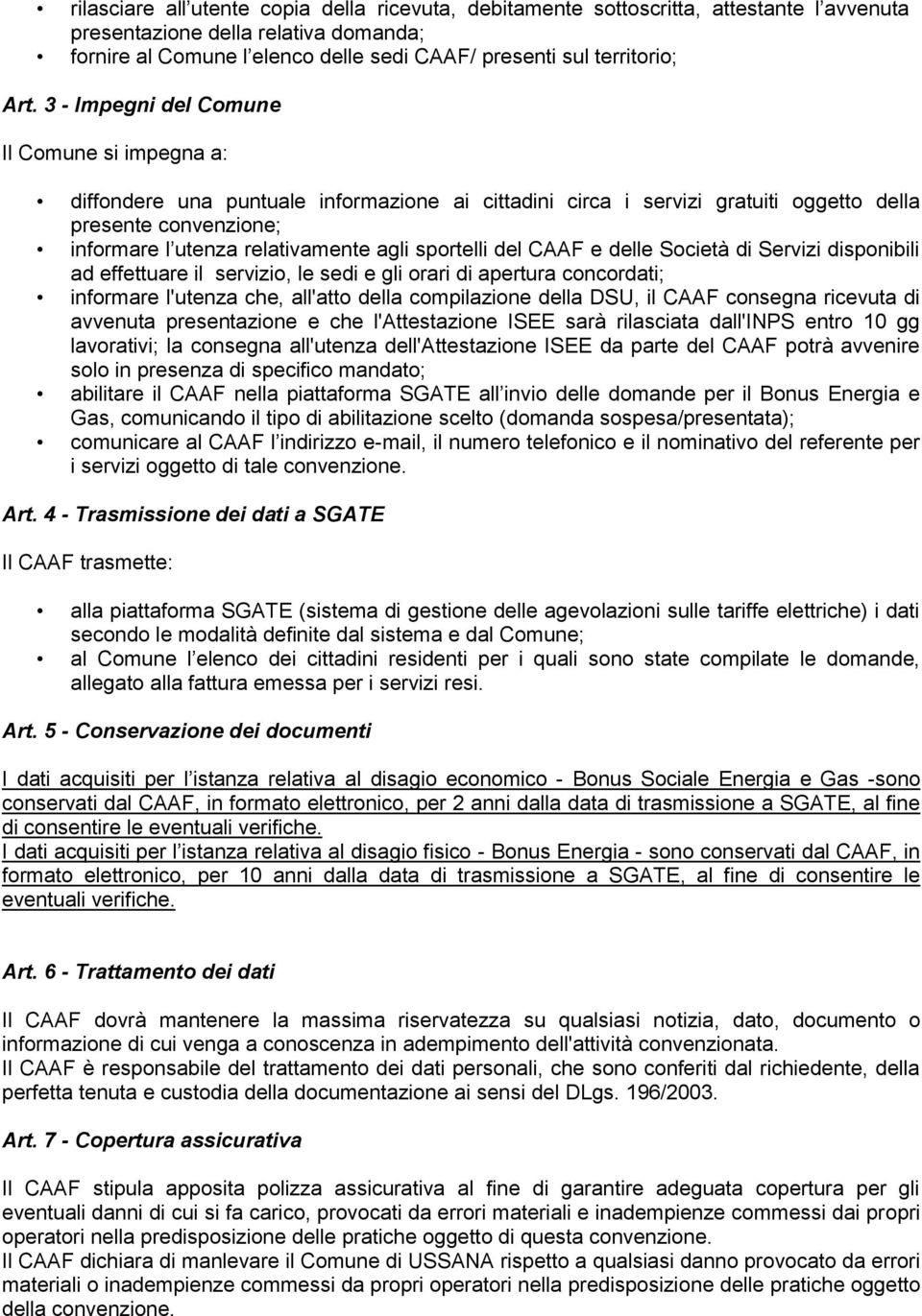 agli sportelli del CAAF e delle Società di Servizi disponibili ad effettuare il servizio, le sedi e gli orari di apertura concordati; informare l'utenza che, all'atto della compilazione della DSU, il