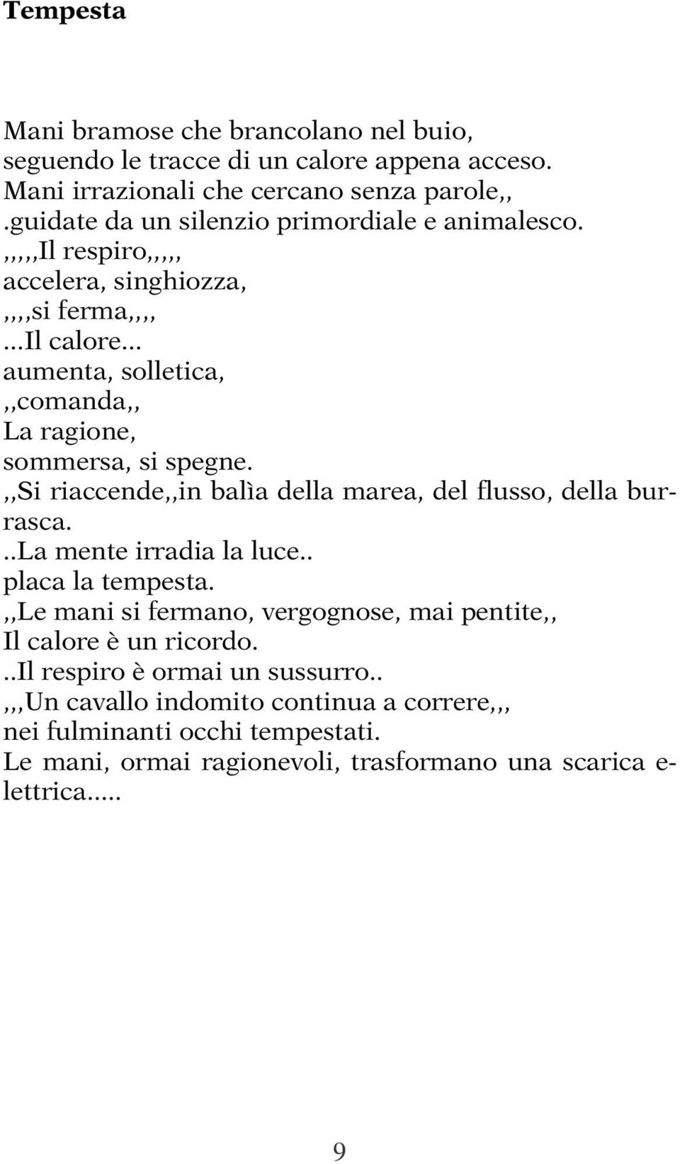 .. aumenta, solletica,,,comanda,, La ragione, sommersa, si spegne.,,si riaccende,,in balìa della marea, del flusso, della burrasca...la mente irradia la luce.