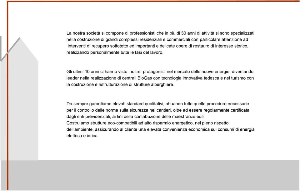 Gli ultimi 10 anni ci hanno visto inoltre protagonisti nel mercato delle nuove energie, diventando leader nella realizzazione di centrali BioGas con tecnologia innovativa tedesca e nel turismo con la