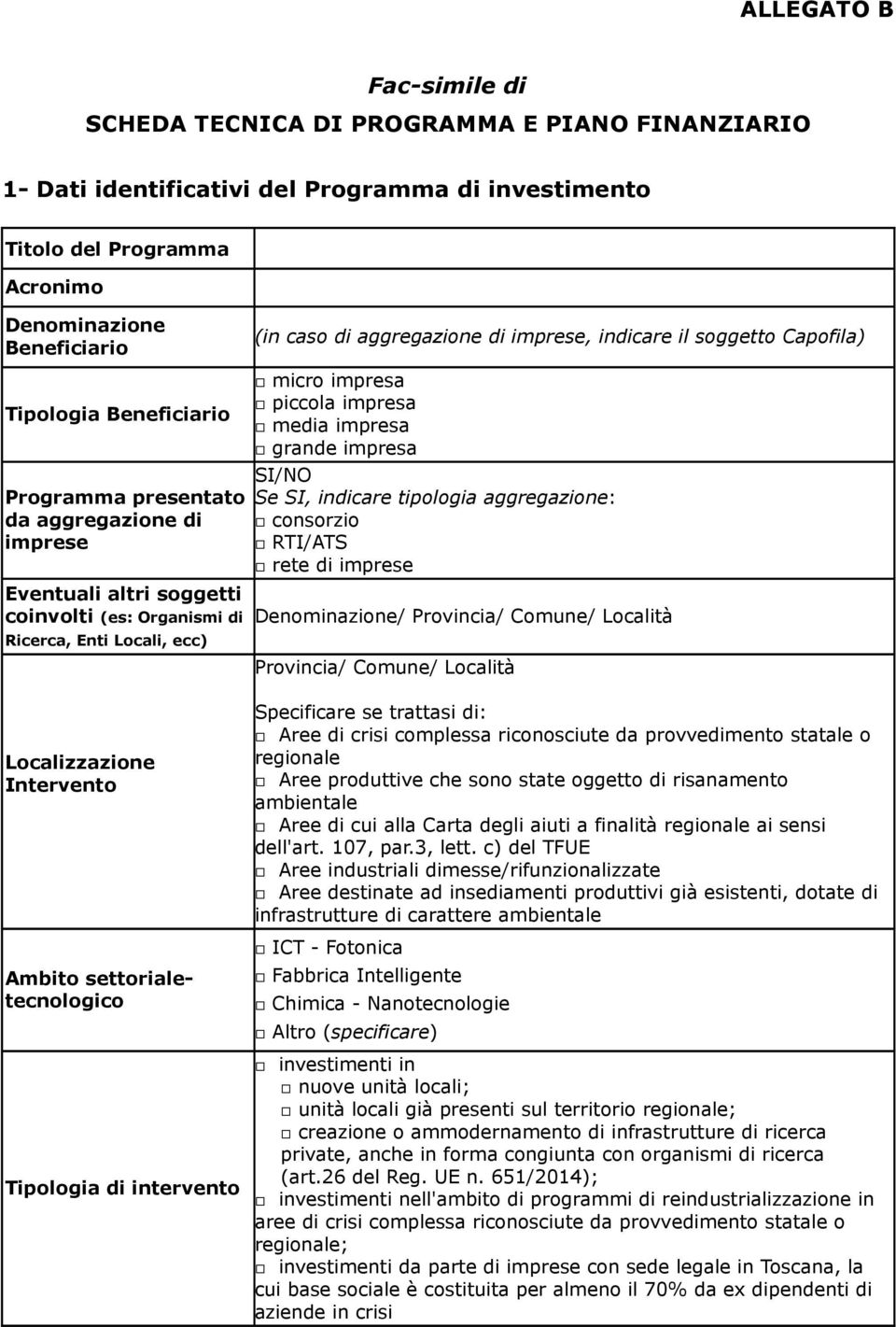 Locali, ecc) micro impresa piccola impresa media impresa grande impresa SI/NO Se SI, indicare tipologia aggregazione: consorzio RTI/ATS rete di imprese Denominazione/ Provincia/ Comune/ Località