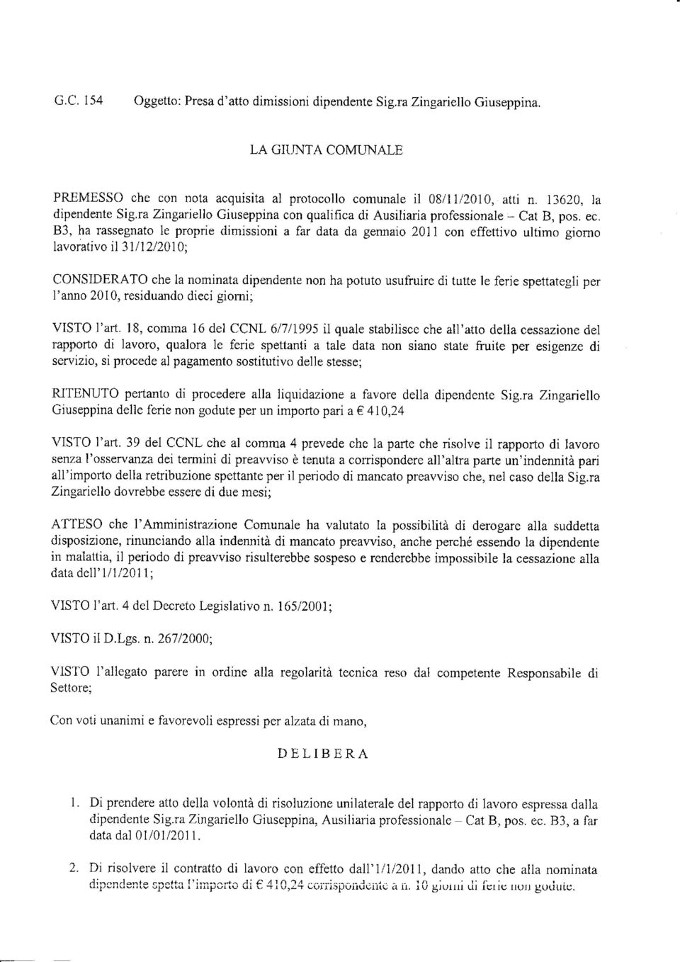 83, ha rassegnato le proprie dimissioni a far data da gennaio 2011 con effettivo ultimo gìorno lavorativo il 31 I 1212010; CONDERATO che la nominata dipendente non ha potuto usufruire di tutte le