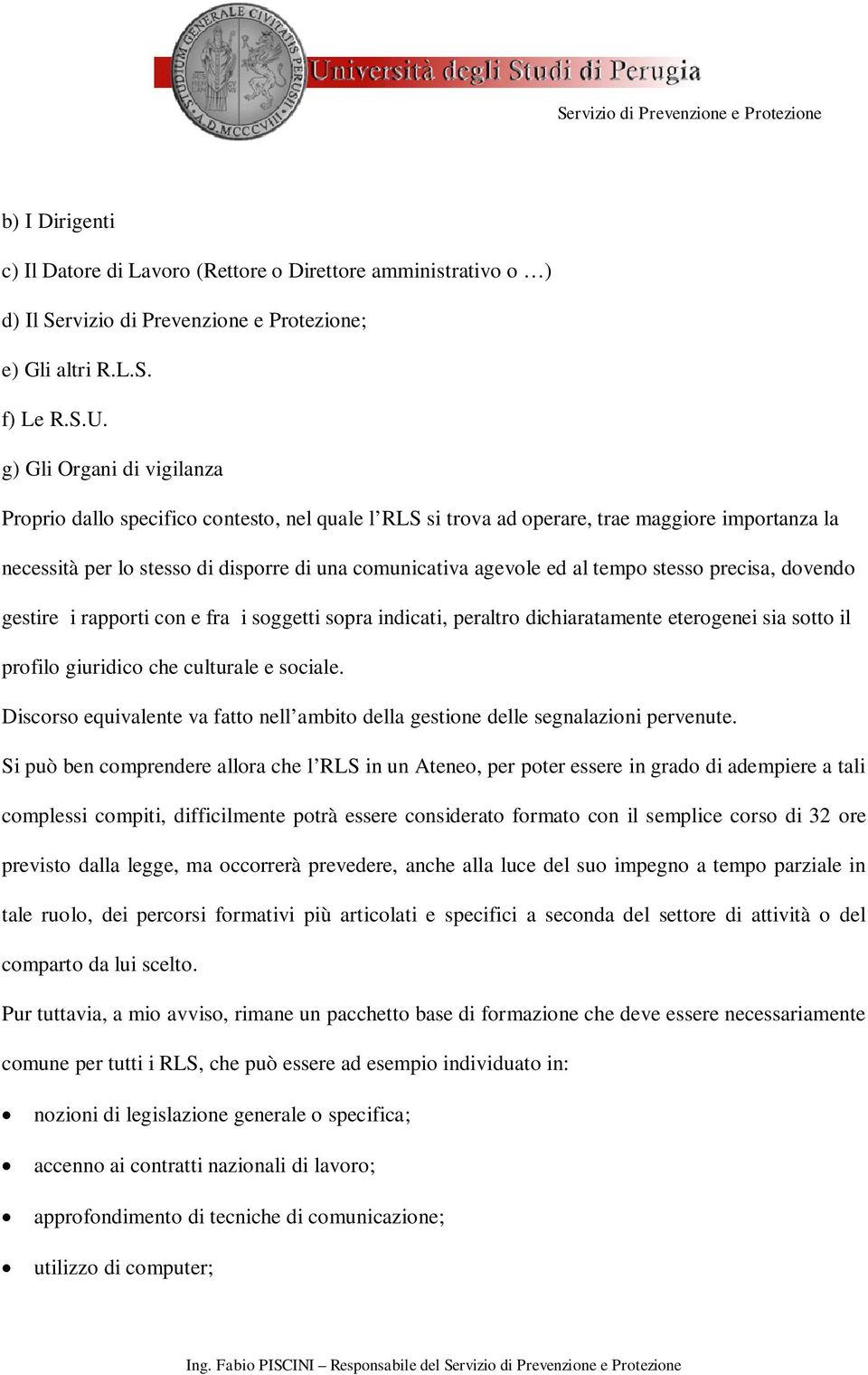 tempo stesso precisa, dovendo gestire i rapporti con e fra i soggetti sopra indicati, peraltro dichiaratamente eterogenei sia sotto il profilo giuridico che culturale e sociale.