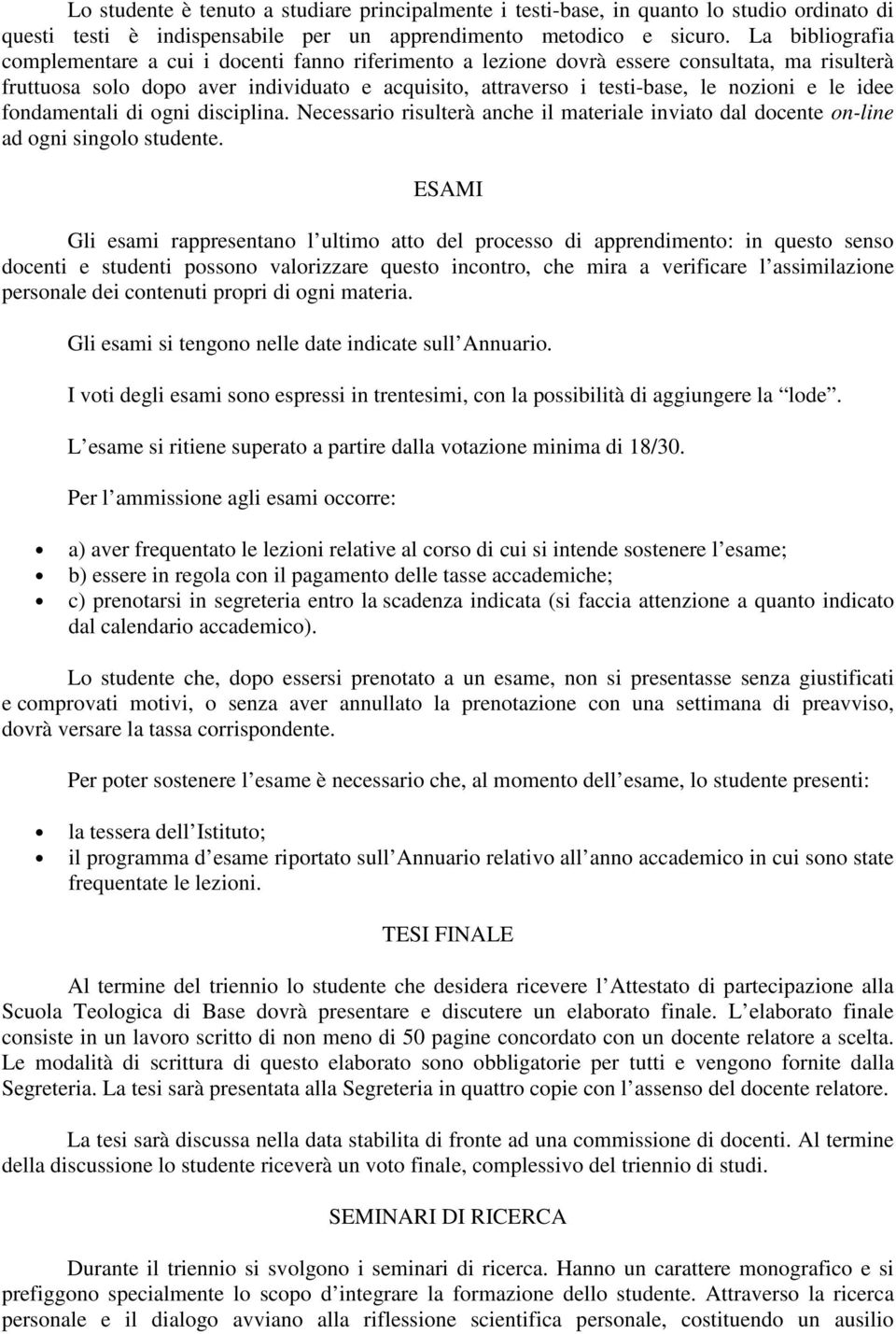 le idee fondamentali di ogni disciplina. Necessario risulterà anche il materiale inviato dal docente on-line ad ogni singolo studente.