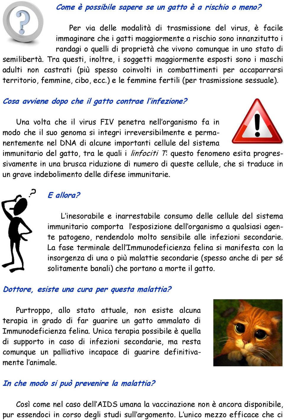 semilibertà. Tra questi, inoltre, i soggetti maggiormente esposti sono i maschi adulti non castrati (più spesso coinvolti in combattimenti per accaparrarsi territorio, femmine, cibo, ecc.