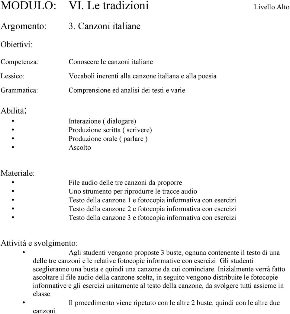 informativa con esercizi Agli studenti vengono proposte 3 buste, ognuna contenente il testo di una delle tre canzoni e le relative fotocopie informative con esercizi.