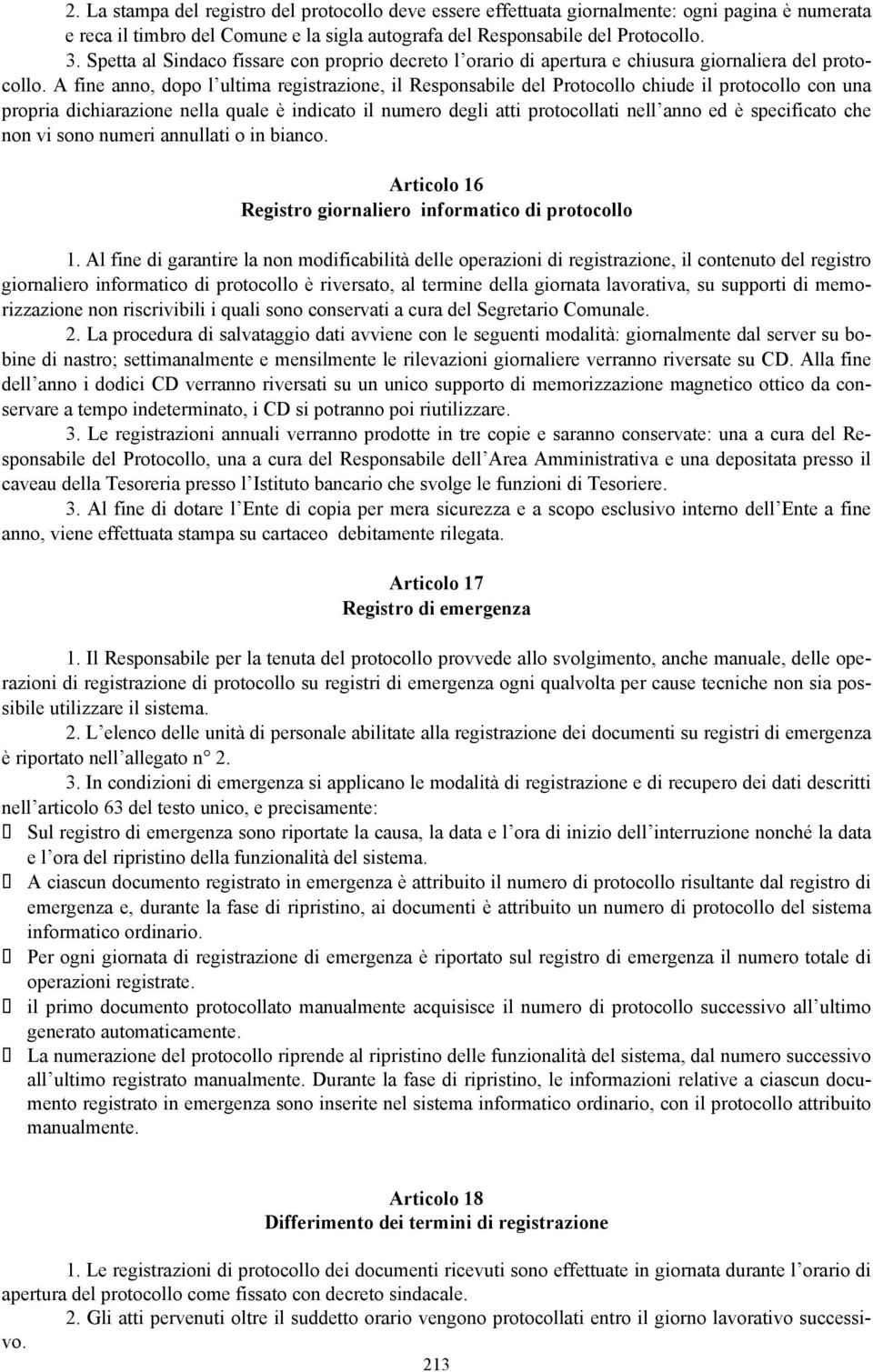 A fine anno, dopo l ultima registrazione, il Responsabile del Protocollo chiude il protocollo con una propria dichiarazione nella quale è indicato il numero degli atti protocollati nell anno ed è