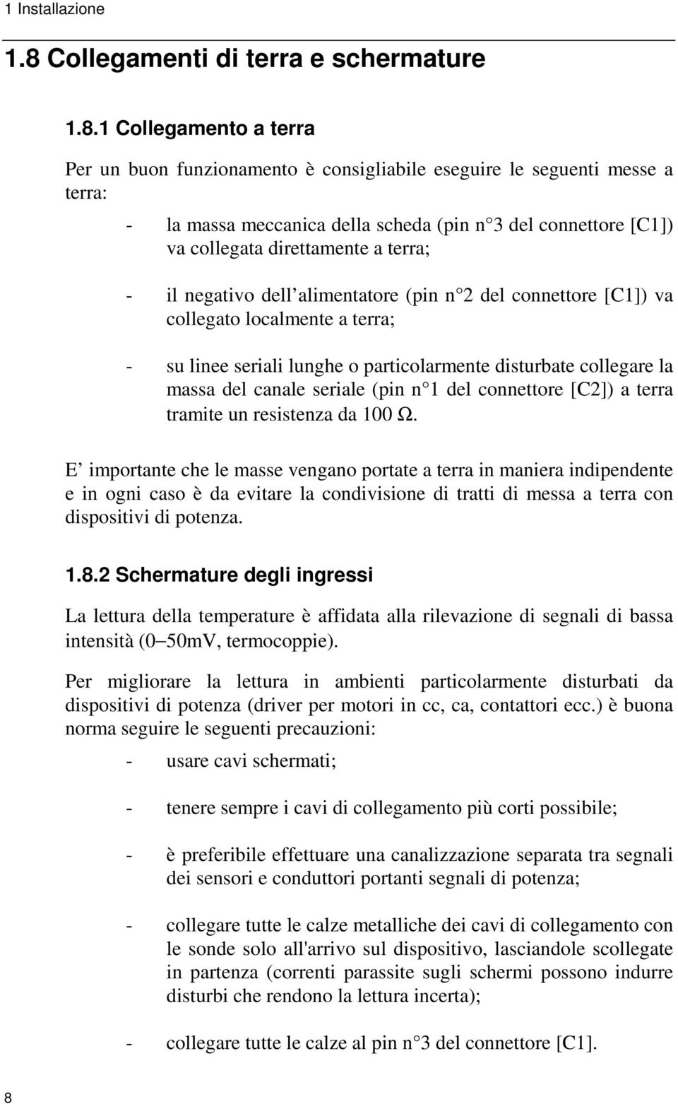 1 Collegamento a terra Per un buon funzionamento è consigliabile eseguire le seguenti messe a terra: - la massa meccanica della scheda (pin n 3 del connettore [C1]) va collegata direttamente a terra;