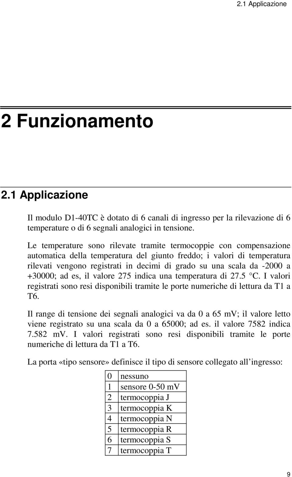 da -2000 a +30000; ad es, il valore 275 indica una temperatura di 27.5 C. I valori registrati sono resi disponibili tramite le porte numeriche di lettura da T1 a T6.