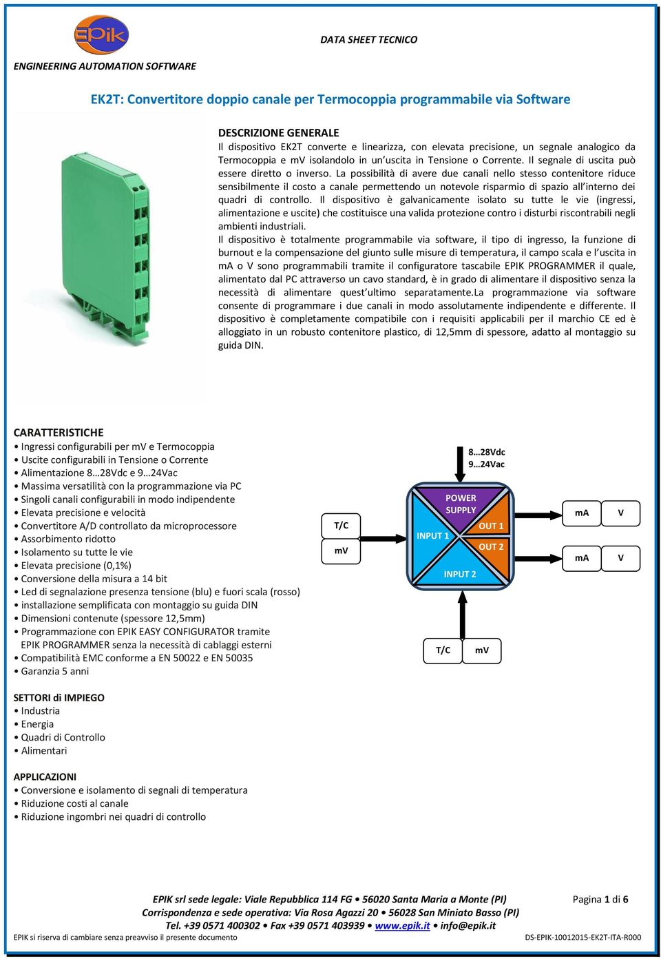 La possibilità di avere due canali nello stesso contenitore riduce sensibilmente il costo a canale permettendo un notevole risparmio di spazio all interno dei quadri di controllo.