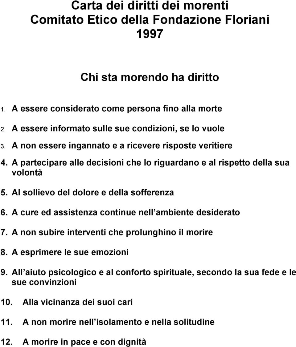 A partecipare alle decisioni che lo riguardano e al rispetto della sua volontà 5. Al sollievo del dolore e della sofferenza 6. A cure ed assistenza continue nell ambiente desiderato 7.