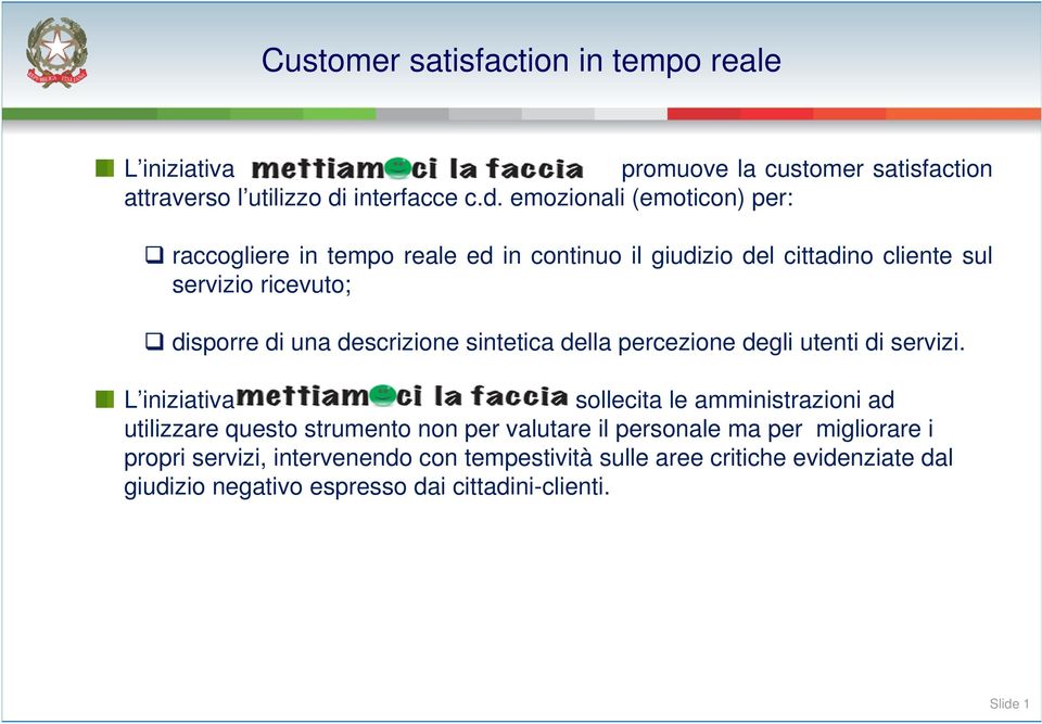 emozionali (emoticon) per: raccogliere in tempo reale ed in continuo il giudizio del cittadino cliente sul servizio ricevuto; disporre di una