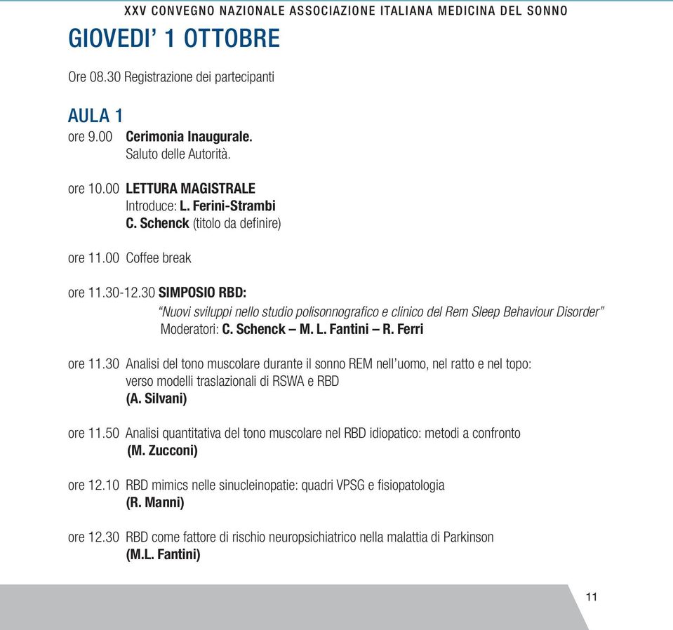 30 SIMPOSIO RBD: Nuovi sviluppi nello studio polisonnografico e clinico del Rem Sleep Behaviour Disorder Moderatori: C. Schenck M. L. Fantini R. Ferri ore 11.