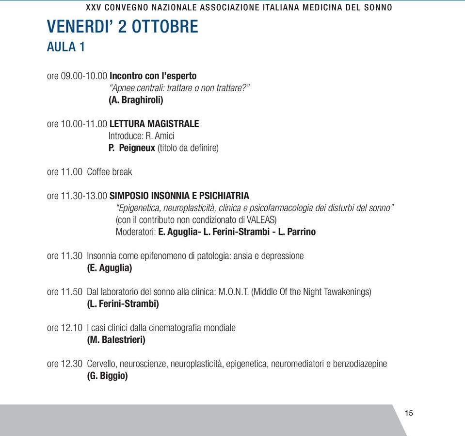 00 SIMPOSIO INSONNIA E PSICHIATRIA Epigenetica, neuroplasticità, clinica e psicofarmacologia dei disturbi del sonno (con il contributo non condizionato di VALEAS) Moderatori: E. Aguglia- L.