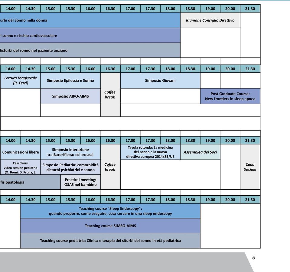 Ferri) Simposio Epilessia e Sonno Simposio Giovani Simposio AIPO- AIMS Coffee break Post Graduate Course: New fronvers in sleep apnea 14.00 14.30 15.00 15.30 16.00 16.30 17.00 17.30 18.00 18.30 19.