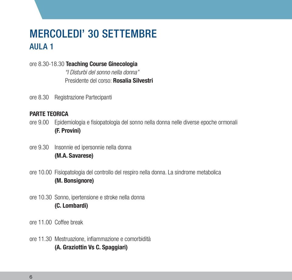 30 Insonnie ed ipersonnie nella donna (M.A. Savarese) ore 10.00 Fisiopatologia del controllo del respiro nella donna. La sindrome metabolica (M.