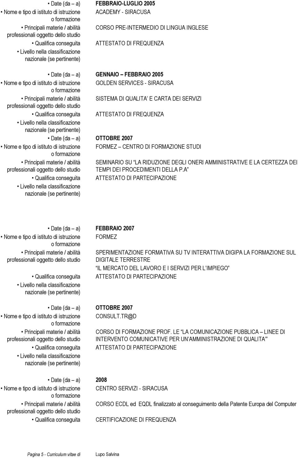 CENTRO DI FORMAZIONE STUDI Principali materie / abilità SEMINARIO SU LA RIDUZIONE DEGLI ONERI AMMINISTRATIVE E LA CERTEZZA DEI TEMPI DEI PROCEDIMENTI DELLA P.