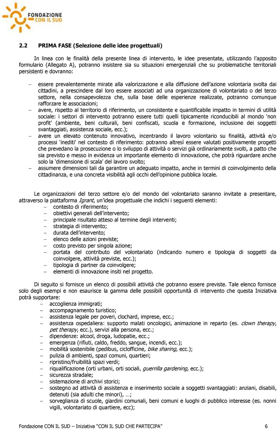 cittadini, a prescindere dal loro essere associati ad una organizzazione di volontariato o del terzo settore, nella consapevolezza che, sulla base delle esperienze realizzate, potranno comunque