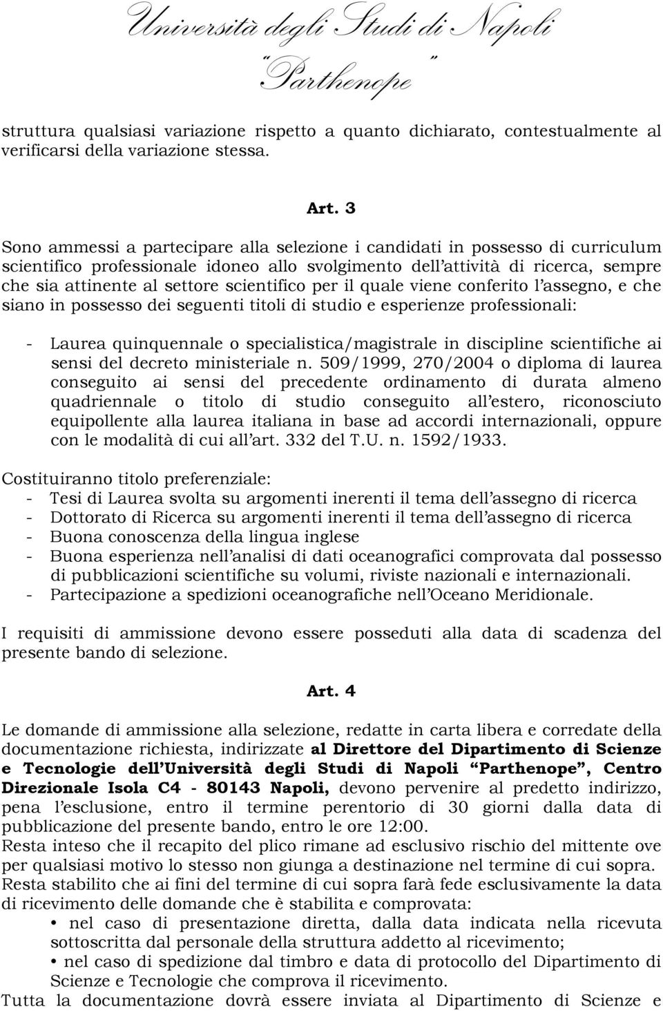 scientifico per il quale viene conferito l assegno, e che siano in possesso dei seguenti titoli di studio e esperienze professionali: - Laurea quinquennale o specialistica/magistrale in discipline