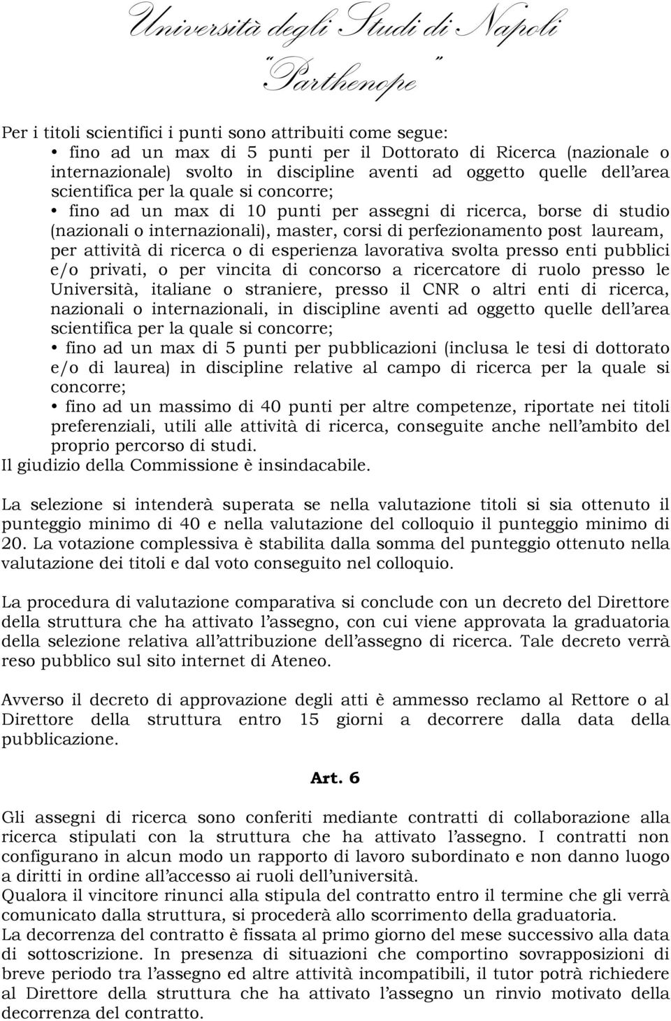 ricerca o di esperienza lavorativa svolta presso enti pubblici e/o privati, o per vincita di concorso a ricercatore di ruolo presso le Università, italiane o straniere, presso il CNR o altri enti di