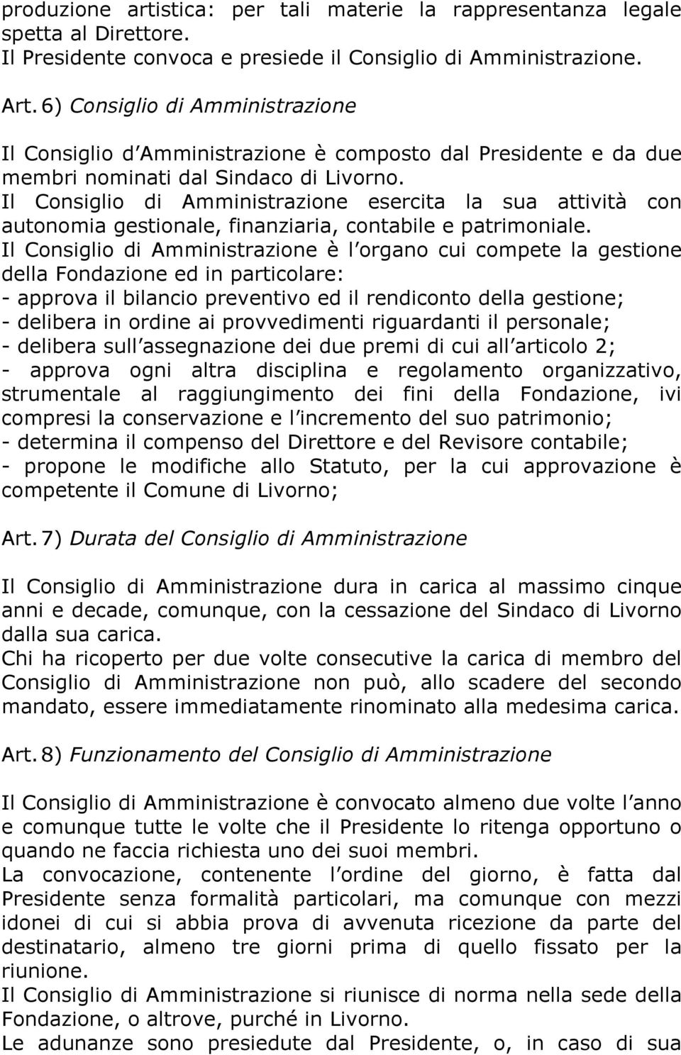 Il Consiglio di Amministrazione esercita la sua attività con autonomia gestionale, finanziaria, contabile e patrimoniale.