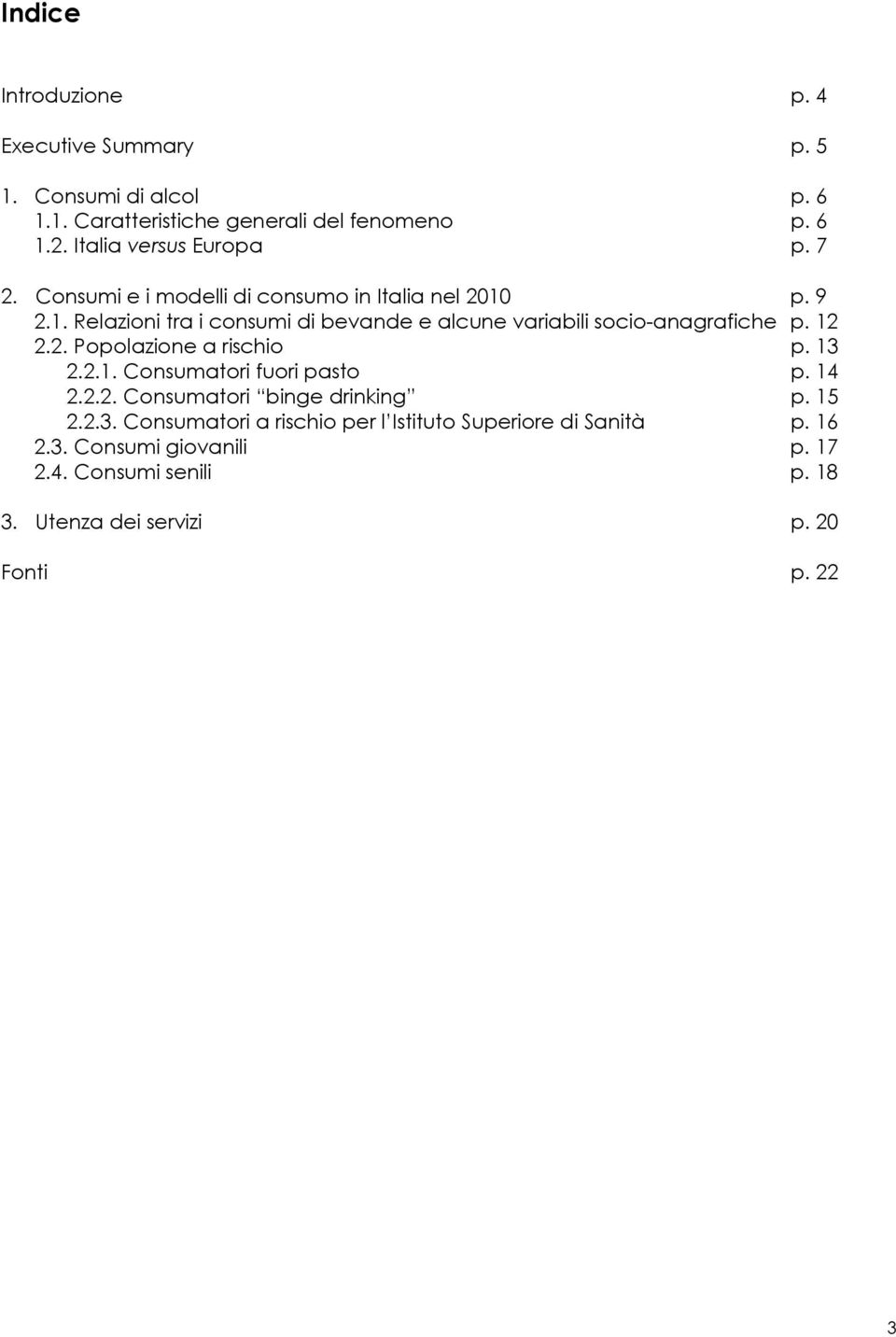 p. 9 2.1. Relazioni tra i consumi di bevande e alcune variabili socio-anagrafiche p. 12 2.2. Popolazione a rischio p. 13 2.2.1. Consumatori fuori pasto p.