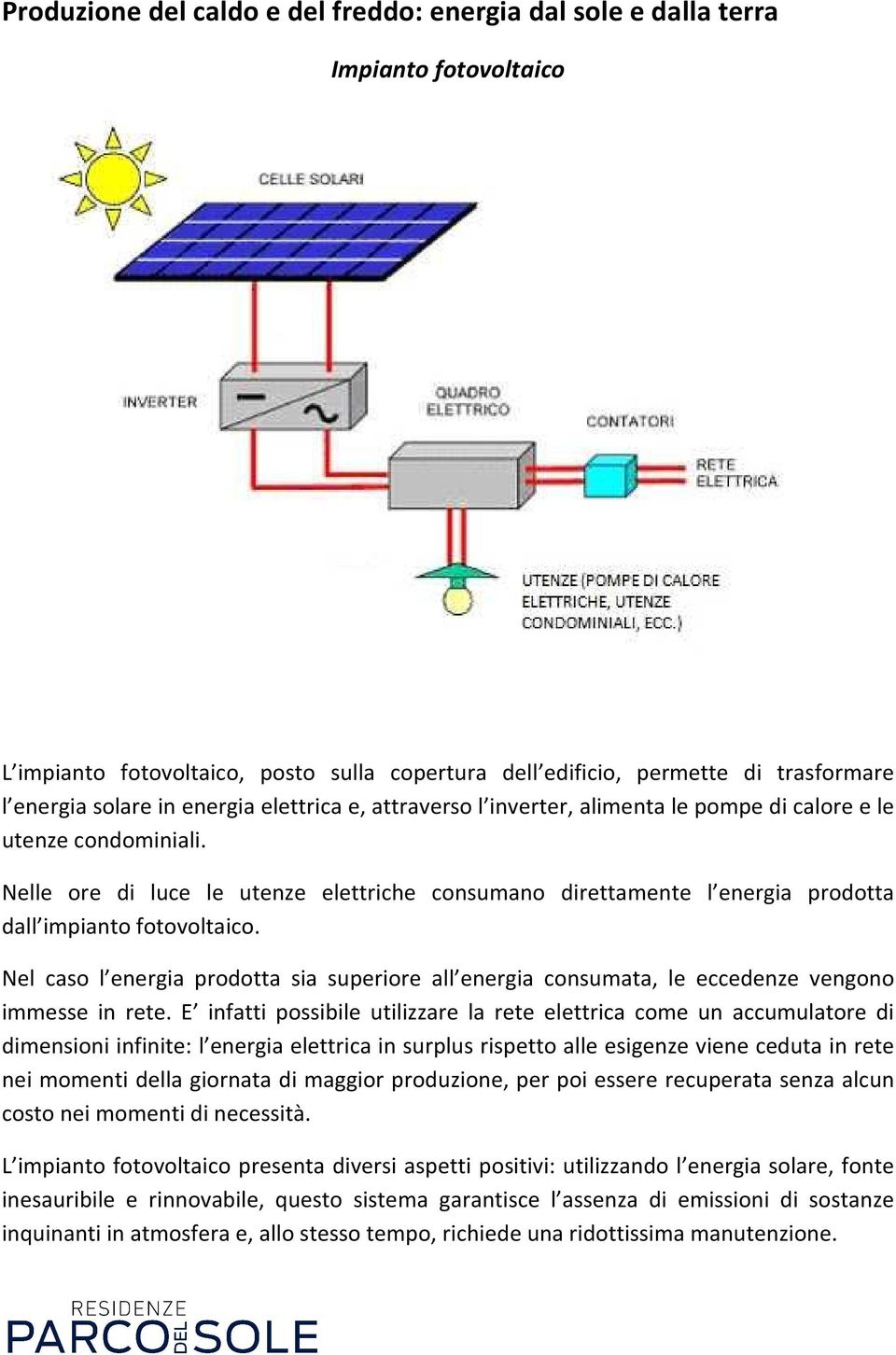 Nelle ore di luce le utenze elettriche consumano direttamente l energia prodotta dall impianto fotovoltaico.