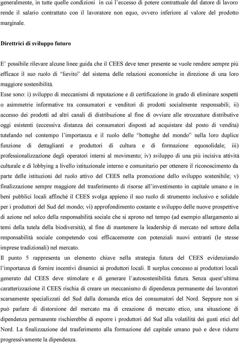 Direttrici di sviluppo futuro E possibile rilevare alcune linee guida che il CEES deve tener presente se vuole rendere sempre più efficace il suo ruolo di lievito del sistema delle relazioni