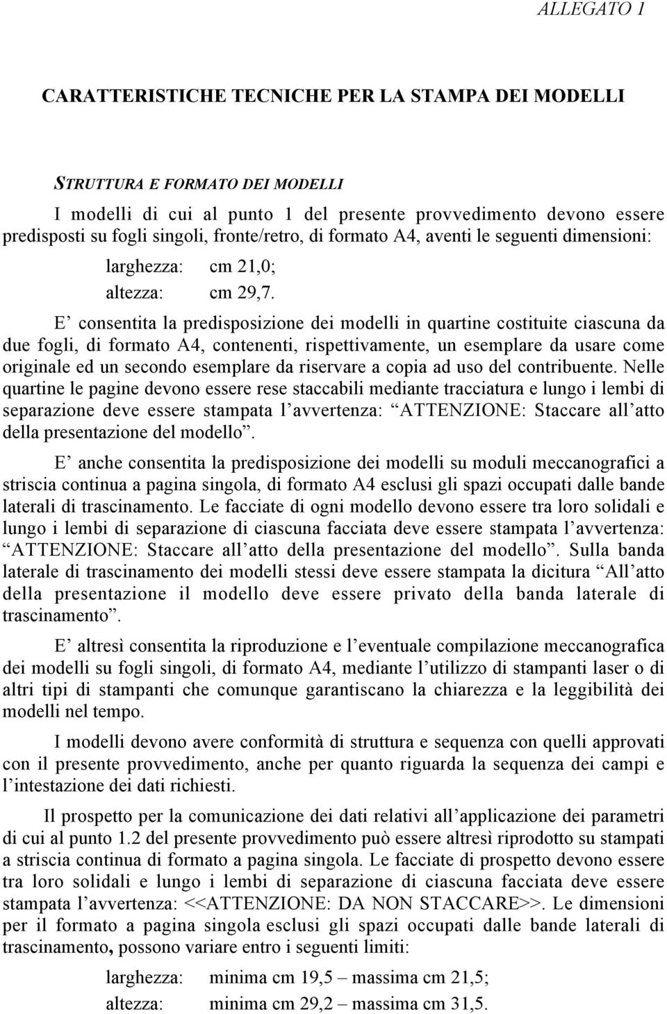 E consentita la predisposizione dei modelli in quartine costituite ciascuna da due fogli, di formato A4, contenenti, rispettivamente, un esemplare da usare come originale ed un secondo esemplare da