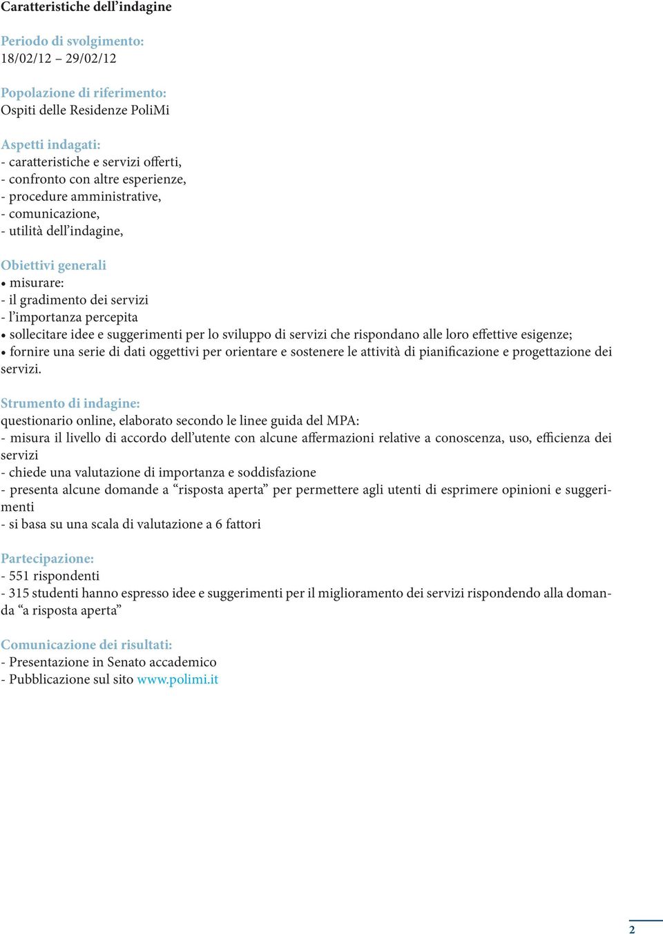 suggerimenti per lo sviluppo di servizi che rispondano alle loro effettive esigenze; fornire una serie di dati oggettivi per orientare e sostenere le attività di pianificazione e progettazione dei