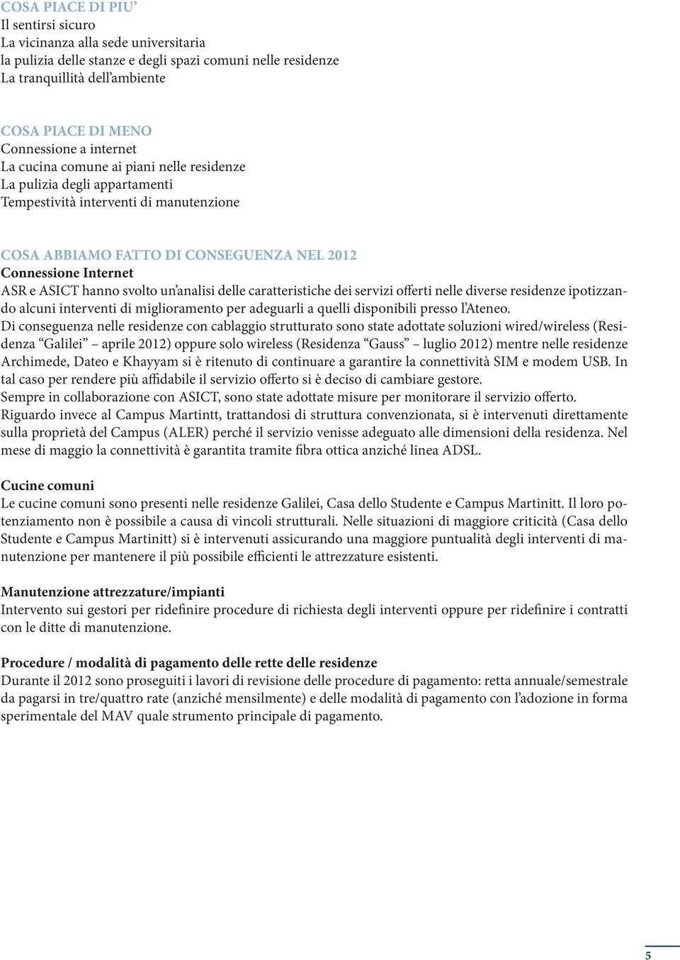 hanno svolto un analisi delle caratteristiche dei servizi offerti nelle diverse residenze ipotizzando alcuni interventi di miglioramento per adeguarli a quelli disponibili presso l Ateneo.