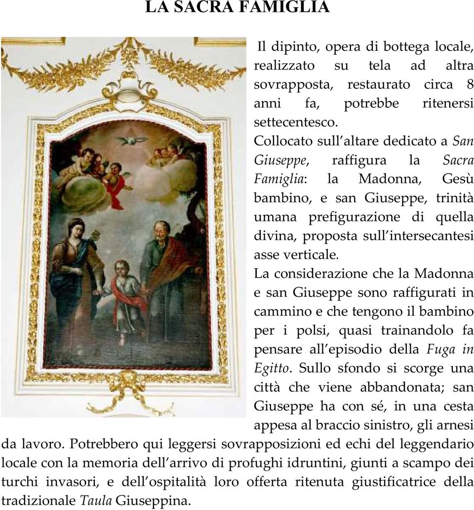 verticale. La considerazione che la Madonna e san Giuseppe sono raffigurati in cammino e che tengono il bambino per i polsi, quasi trainandolo fa pensare all episodio della Fuga in Egitto.