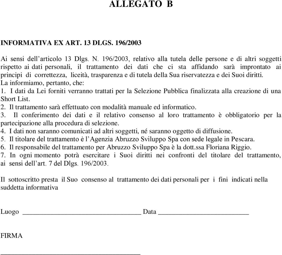 trasparenza e di tutela della Sua riservatezza e dei Suoi diritti. La informiamo, pertanto, che: 1.