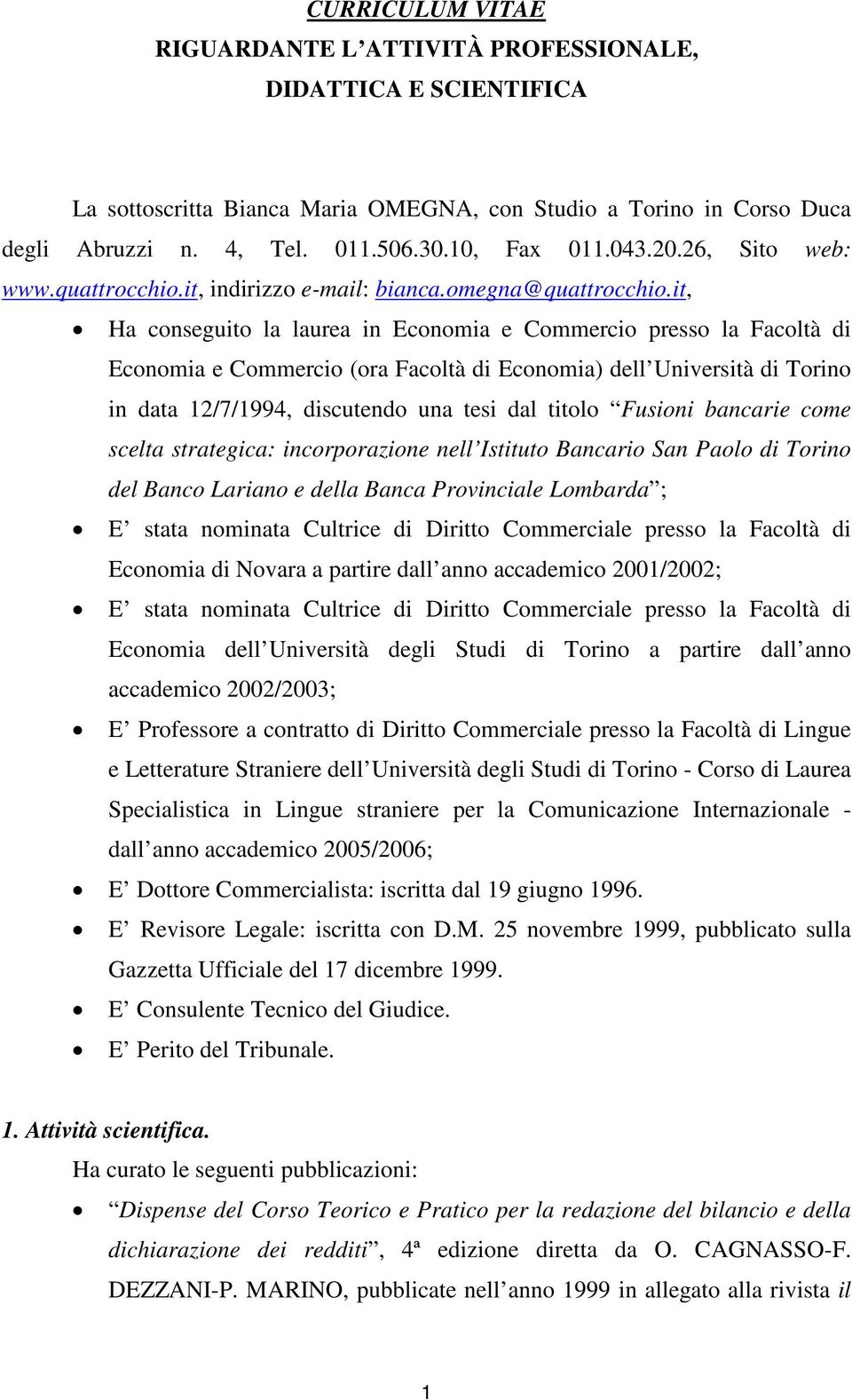 it, Ha conseguito la laurea in Economia e Commercio presso la Facoltà di Economia e Commercio (ora Facoltà di Economia) dell Università di Torino in data 12/7/1994, discutendo una tesi dal titolo