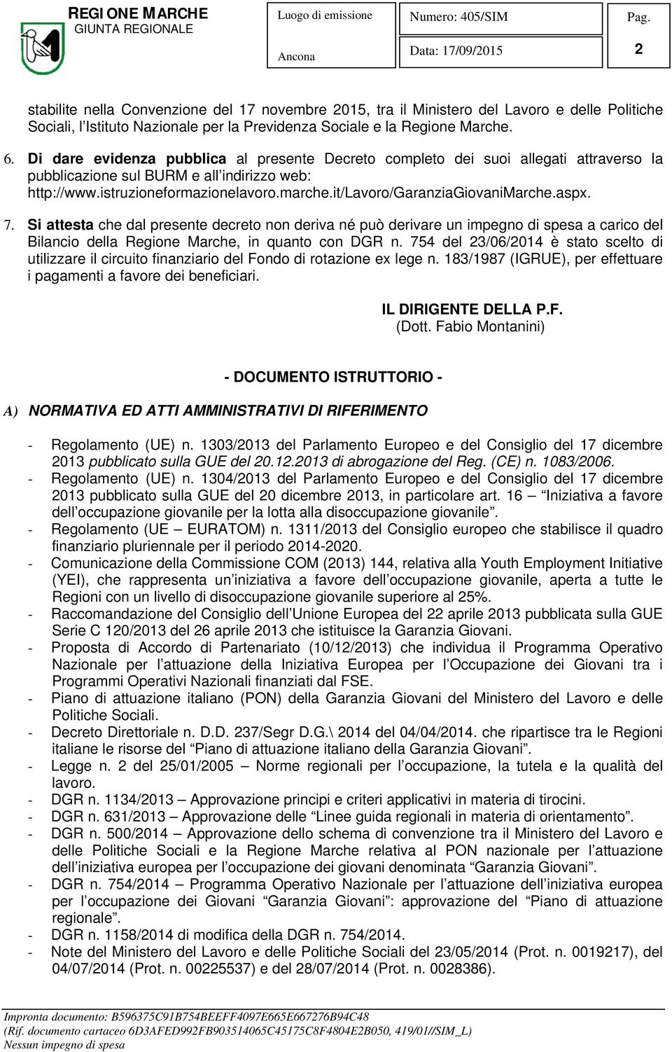 it/lavoro/garanziagiovanimarche.aspx. 7. Si attesta che dal presente decreto non deriva né può derivare un impegno di spesa a carico del Bilancio della Regione Marche, in quanto con DGR n.