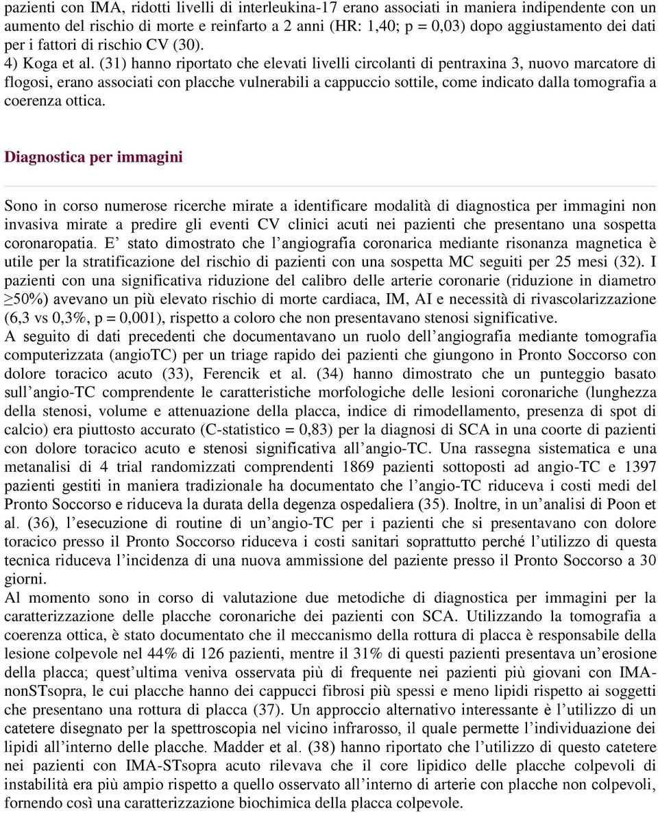 (31) hanno riportato che elevati livelli circolanti di pentraxina 3, nuovo marcatore di flogosi, erano associati con placche vulnerabili a cappuccio sottile, come indicato dalla tomografia a coerenza