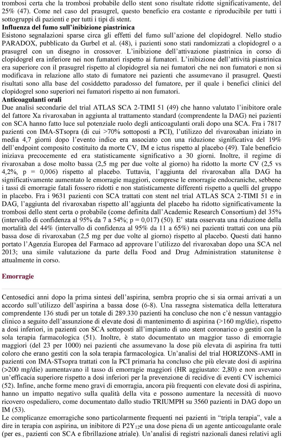 Influenza del fumo sull inibizione piastrinica Esistono segnalazioni sparse circa gli effetti del fumo sull azione del clopidogrel. Nello studio PARADOX, pubblicato da Gurbel et al.