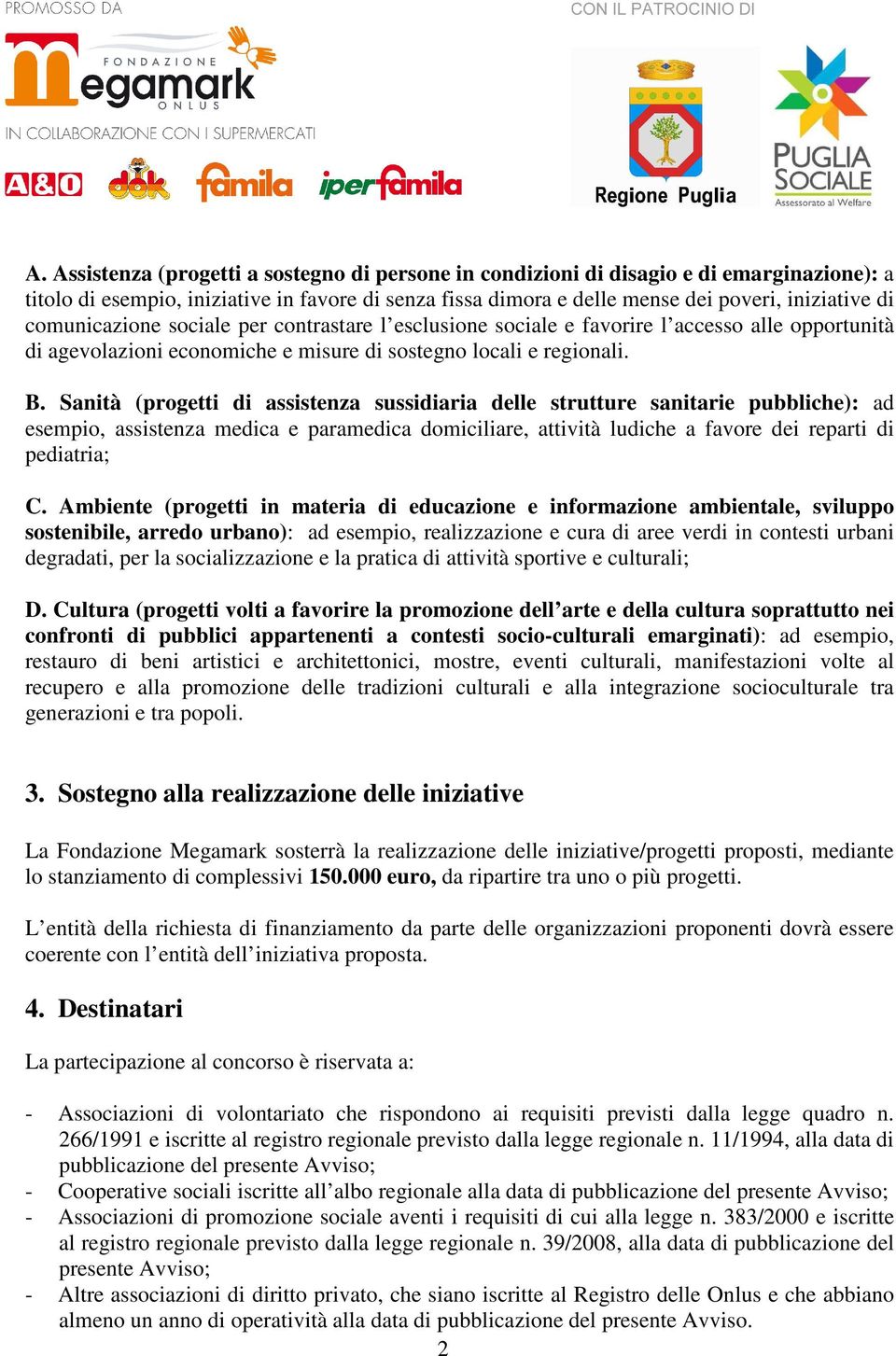 Sanità (progetti di assistenza sussidiaria delle strutture sanitarie pubbliche): ad esempio, assistenza medica e paramedica domiciliare, attività ludiche a favore dei reparti di pediatria; C.